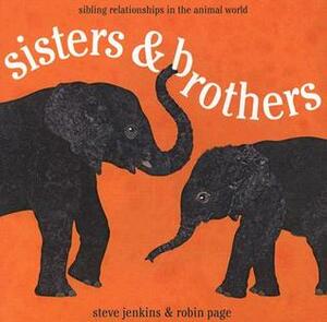 Sisters & Brothers: Sibling Relationships in the Animal World by Robin Page, Steve Jenkins