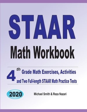 STAAR Math Workbook: 4th Grade Math Exercises, Activities, and Two Full-Length STAAR Math Practice Tests by Reza Nazari, Michael Smith