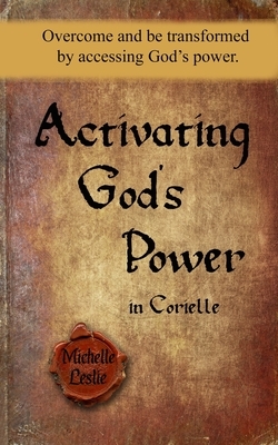 Activating God's Power in Corielle: Overcome and be transformed by accessing God's power. by Michelle Gonzalez