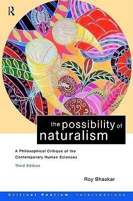 The Possibility of Naturalism: A Philosophical Critique of the Contemporary Human Sciences by Roy Bhaskar