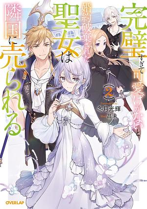 完璧すぎて可愛げがないと婚約破棄された聖女は隣国に売られる 2 by 冬月光輝