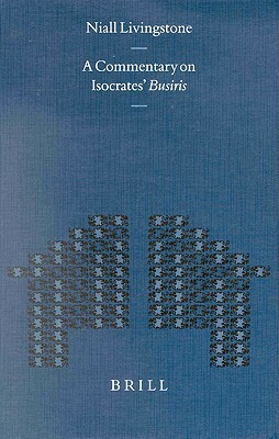 A Commentary on Isocrates' Busiris by Niall Livingstone