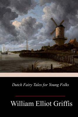 Dutch Fairy Tales for Young Folks by William Elliot Griffis