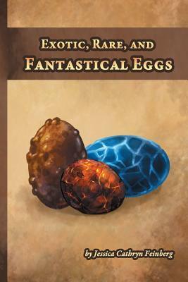 Exotic, Rare, and Fantastical Eggs: A Pocket Field Gude by Jessica Feinberg