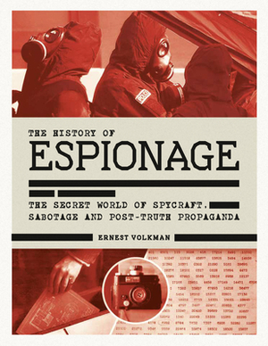 History of Espionage: The Secret World of Spycraft, Sabotage and Post-Truth Propaganda by Ernest Volkman