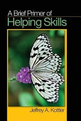 A Brief Primer of Helping Skills by Jeffrey a. Kottler