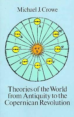 Theories of the World from Antiquity to the Copernican Revolution by Michael J. Crowe