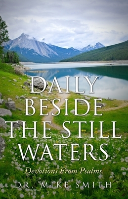 Daily Beside The Still Waters: Devotions From Psalms by Mike Smith