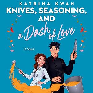 Knives, Seasoning, & a Dash of Love by Katrina Kwan