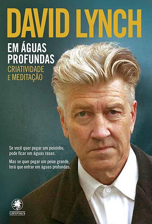 Em Águas Profundas: Criatividade e Meditação by David Lynch