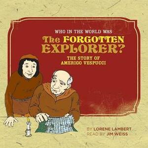 Who in the World Was The Forgotten Explorer?: The Story of Amerigo Vespucci by Lorene Lambert
