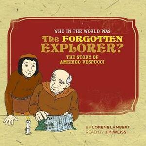 Who in the World Was The Forgotten Explorer?: The Story of Amerigo Vespucci by Lorene Lambert