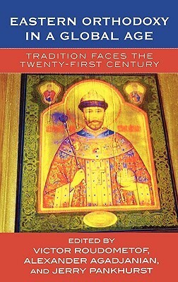Eastern Orthodoxy in a Global Age: Tradition Faces the 21st Century by Victor Roudometof