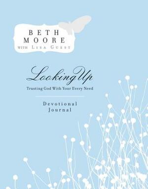 Looking Up: Trusting God with Your Every Need: Devotional Journal by Beth Moore