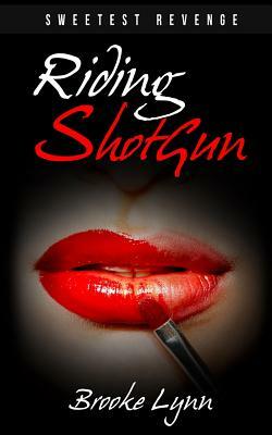 Riding ShotGun: The Sweetest Revenge by Brooke Lynn