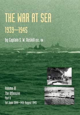 War at Sea 1939-45: Volume III Part 2 The Offensive 1st June 1944-14th August 1945 OFFICIAL HISTORY OF THE SECOND WORLD WAR by Captain S. W. Roskill Dsc Rn