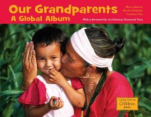 Our Grandparents: A Global Album by Sheila Kinkade, Cynthia Pon, Maya Ajmera