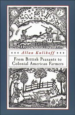 From British Peasants to Colonial American Farmers by Allan Kulikoff