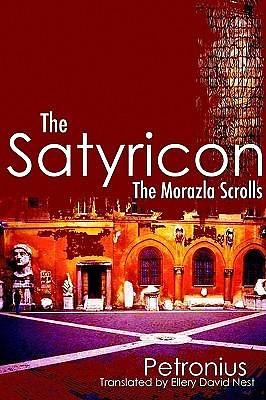 The Satyricon: The Morazla Scrolls by Ellery David Nest, Petronius