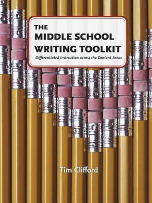 The Middle School Writing Toolkit: Differentiated Instruction Across the Content Areas by Tim Clifford