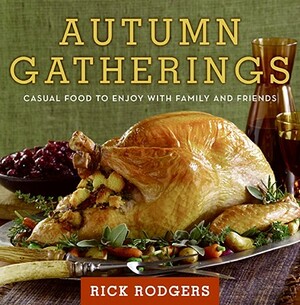 Autumn Gatherings: Casual Food to Enjoy with Family and Friends by Rick Rodgers