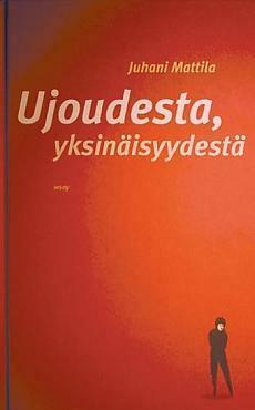 Ujoudesta, yksinäisyydestä by Juhani Mattila