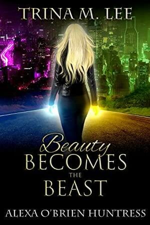 Beauty Becomes the Beast by Trina M. Lee