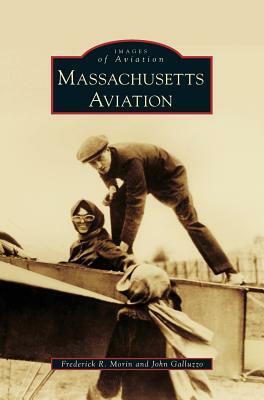 Massachusetts Aviation by John Galluzzo, Frederick R. Morin