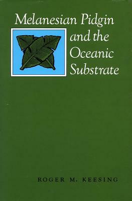 Melanesian Pidgin and the Oceanic Substrate by Roger M. Keesing