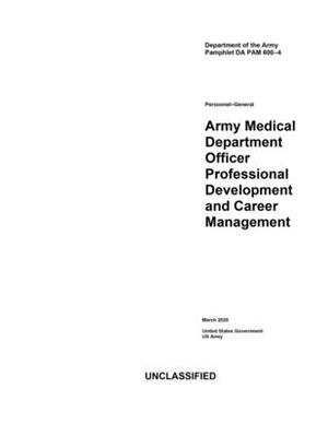 Department of the Army Pamphlet DA PAM 600-4 Army Medical Department Officer Professional Development and Career Management March 2020 by United States Government Us Army