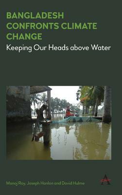 Bangladesh Confronts Climate Change: Keeping Our Heads Above Water by Joseph Hanlon, David Hulme, Manoj Roy