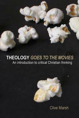 Theology Goes to the Movies: An Introduction to Critical Christian Thinking by Clive Marsh