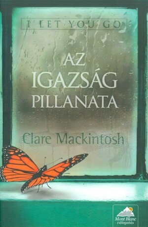 I Let You Go - Az igazság pillanata by Clare Mackintosh