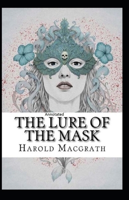 The Lure of the Mask Annotated by Harold Macgrath