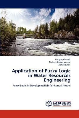 Application of Fuzzy Logic in Water Resources Engineering by Ashish Patel, Mukesk Kumar Verma, Ishtiyaq Ahmad