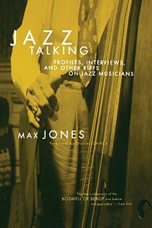 Jazz Talking: Profiles, Interviews, And Other Riffs On Jazz Musicians by Max Jones, Stanley Dance