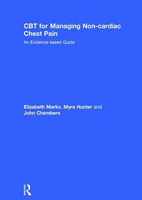 CBT for Managing Non-Cardiac Chest Pain: An Evidence-Based Guide by John Chambers, Myra Hunter, Elizabeth Marks