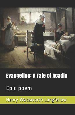 Evangeline: A Tale of Acadie: Epic Poem by Henry Wadsworth Longfellow