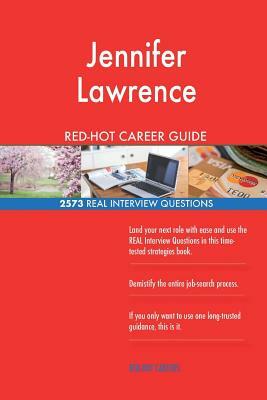 Jennifer Lawrence RED-HOT Career Guide; 2573 REAL Interview Questions by Twisted Classics