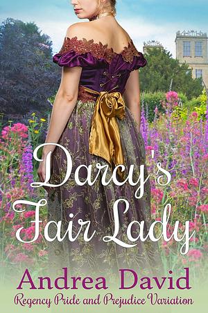 Darcy’s Fair Lady: Regency Pride and Prejudice Variation by Andrea David