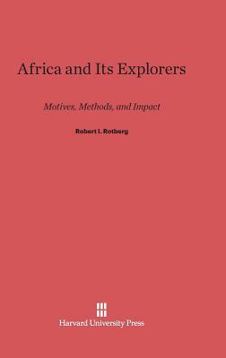Africa and Its Explorers by Robert I. Rotberg