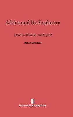Africa and Its Explorers by Robert I. Rotberg