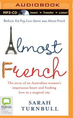 Almost French: The Story of an Australian Woman's Impetuous Heart and Finding Love in a Magical City by Sarah Turnbull