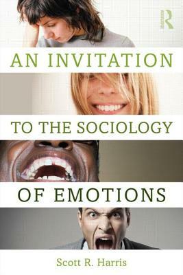 An Invitation to the Sociology of Emotions by Scott R. Harris