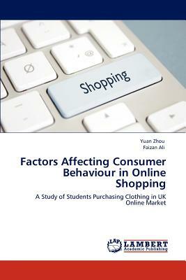 Factors Affecting Consumer Behaviour in Online Shopping by Yuan Zhou, Faizan Ali