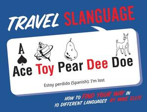 Travel Slanguage: How to Find Your Way in 10 Different Languages by Mike Ellis