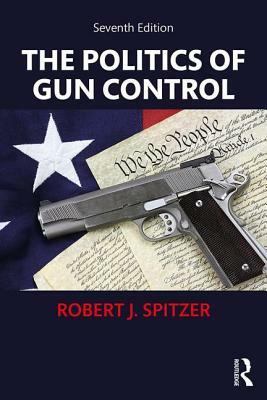 The Politics of Gun Control by Robert J. Spitzer