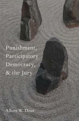 Punishment, Participatory Democracy, and the Jury by Albert W. Dzur