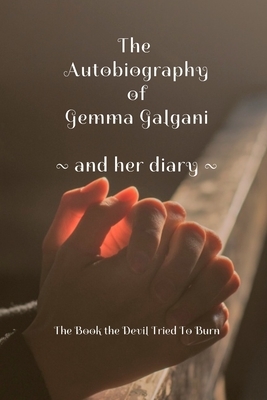 The Autobiography of Gemma Galgani: The Book the Devil Tried to Burn by Gemma Galgani