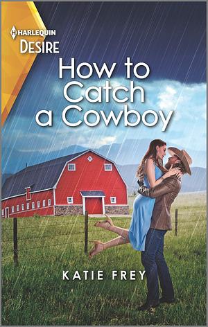 How to Catch a Cowboy by Katie Frey, Katie Frey